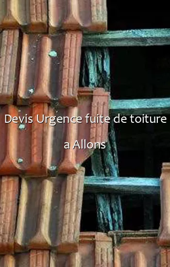 Devis Urgence fuite de toiture a Allons