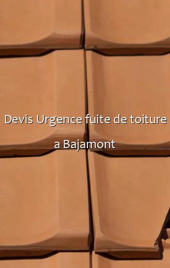 Devis Urgence fuite de toiture a Bajamont