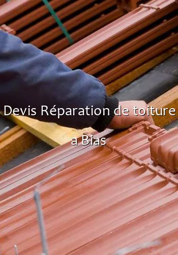 Devis Réparation de toiture a Bias