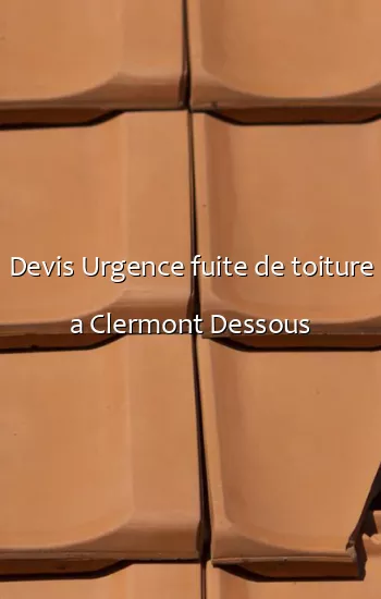 Devis Urgence fuite de toiture a Clermont Dessous