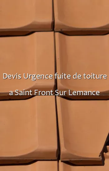 Devis Urgence fuite de toiture a Saint Front Sur Lemance