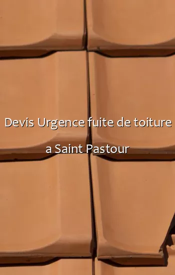 Devis Urgence fuite de toiture a Saint Pastour