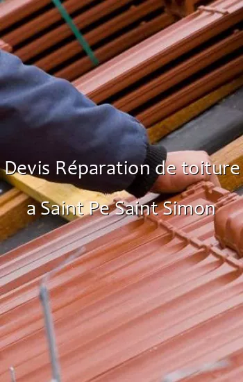 Devis Réparation de toiture a Saint Pe Saint Simon