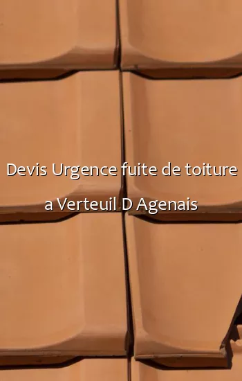 Devis Urgence fuite de toiture a Verteuil D Agenais